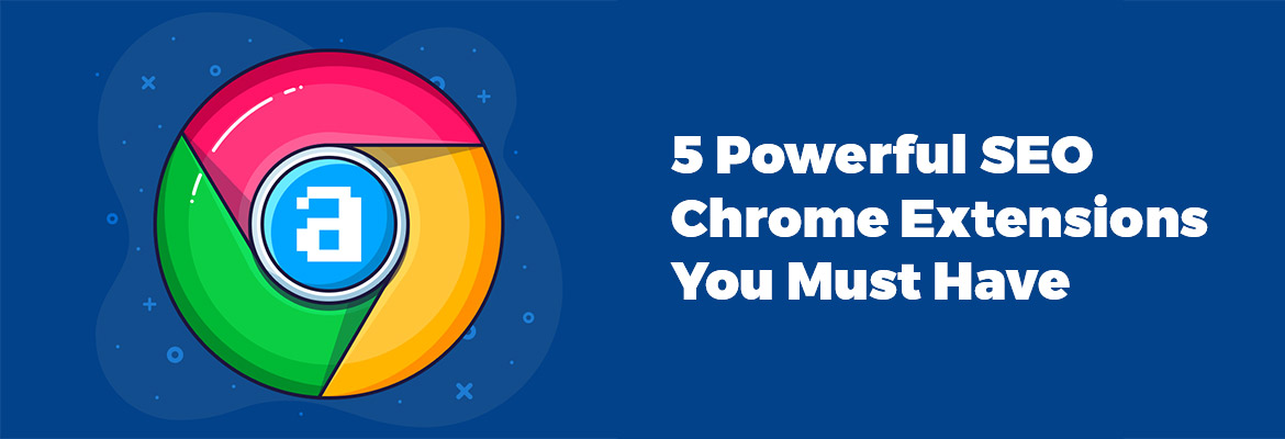 5 Powerful SEO Chrome Extensions You Must Have